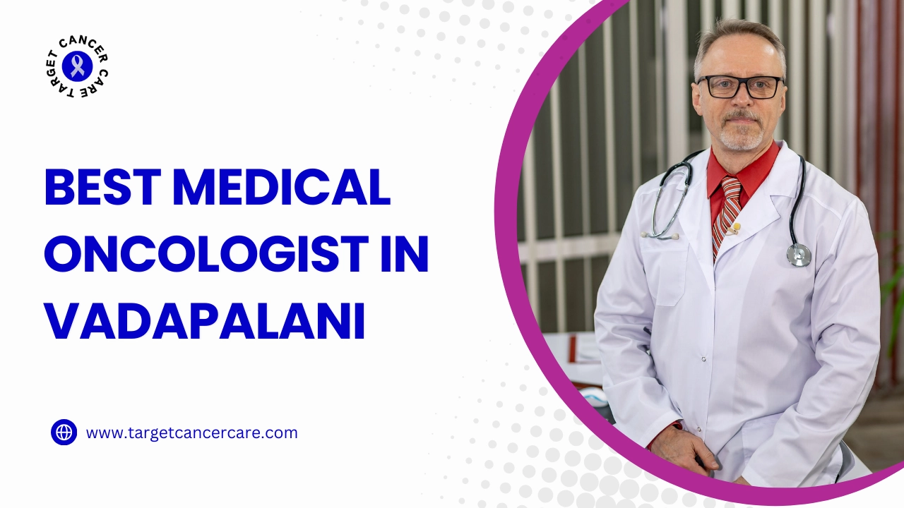 Best Medical Oncologist in Vadapalani